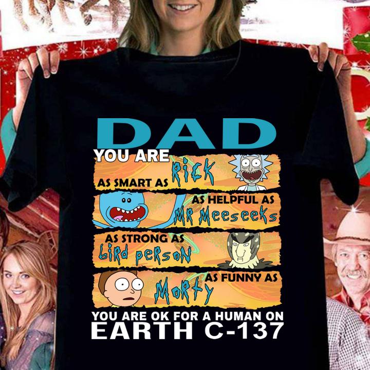 Dad you are as smart as Rick as helpful as Mr Meeseeks as strong as Birdperson as funny as Morty you are ok for a human on earth C-137 t-shirt woman shirt