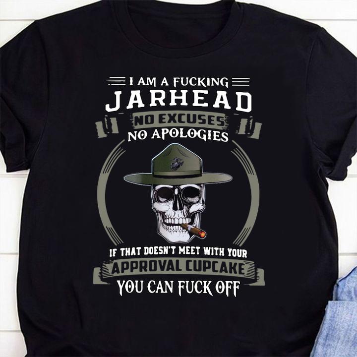 I am a fucking Jarhead no excuses no apologies if that doesn't meet t-shirt shirt