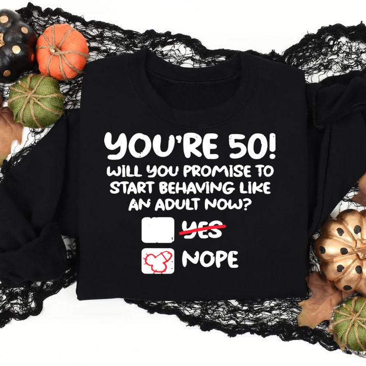 Mens Youre 50 Behave Adult Fifty Funny 50th Birthday Gift Men t-shirt sweatshirt
