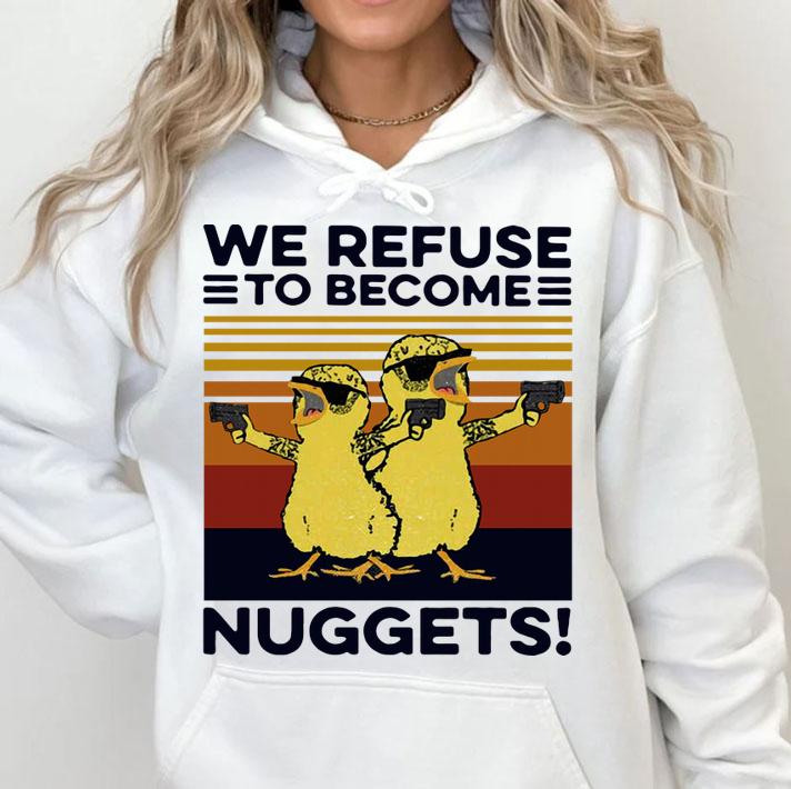 We Refuse To Become Nuggets Vintage t-shirt hoodie