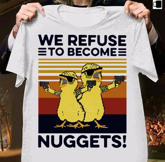 We Refuse To Become Nuggets Vintage t-shirt shirt