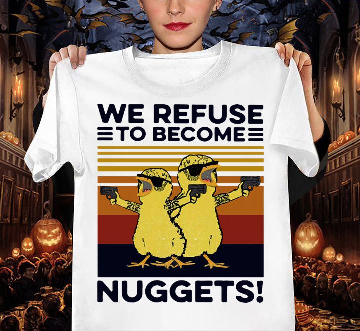We Refuse To Become Nuggets Vintage t-shirt woman shirt