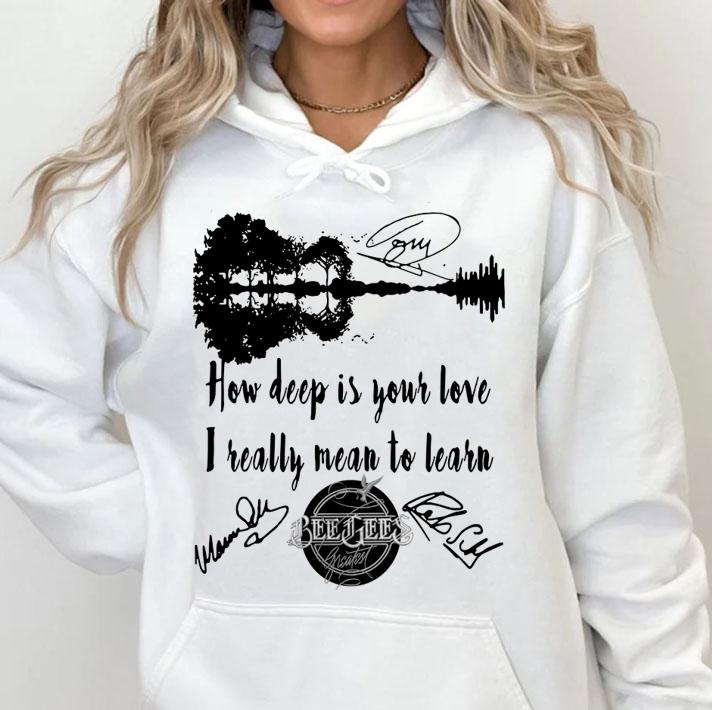 How Deep Is Your Love I Really Mean To Learn Beegees Signatures t-shirt hoodie