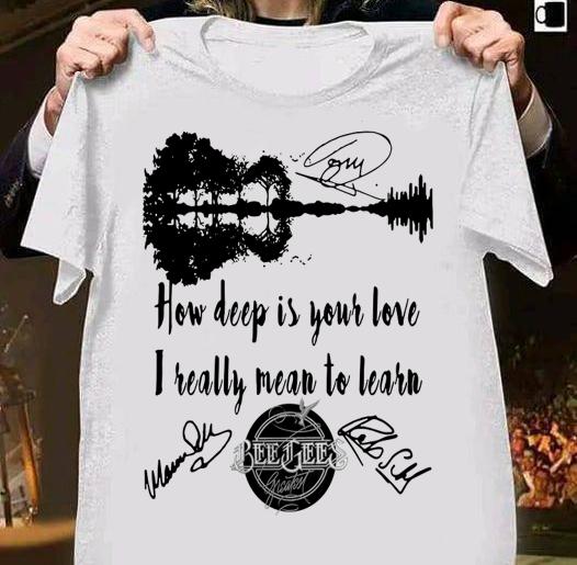 How Deep Is Your Love I Really Mean To Learn Beegees Signatures t-shirt shirt