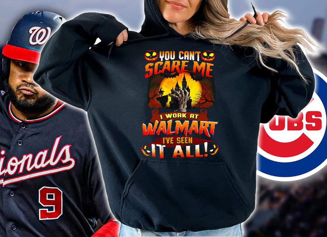 You Can't Scare Me I Work At Walmart I've Seen It All t-shirt hoodie