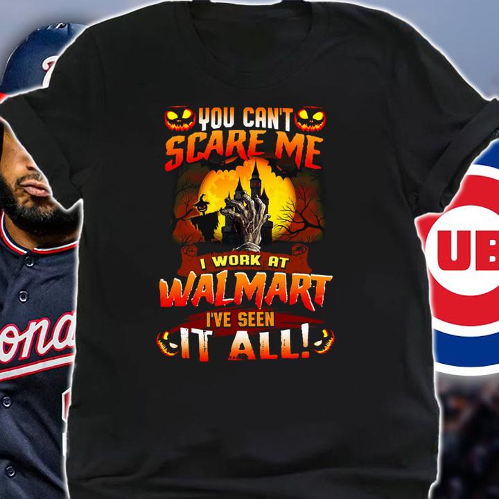 You Can't Scare Me I Work At Walmart I've Seen It All t-shirt shirt