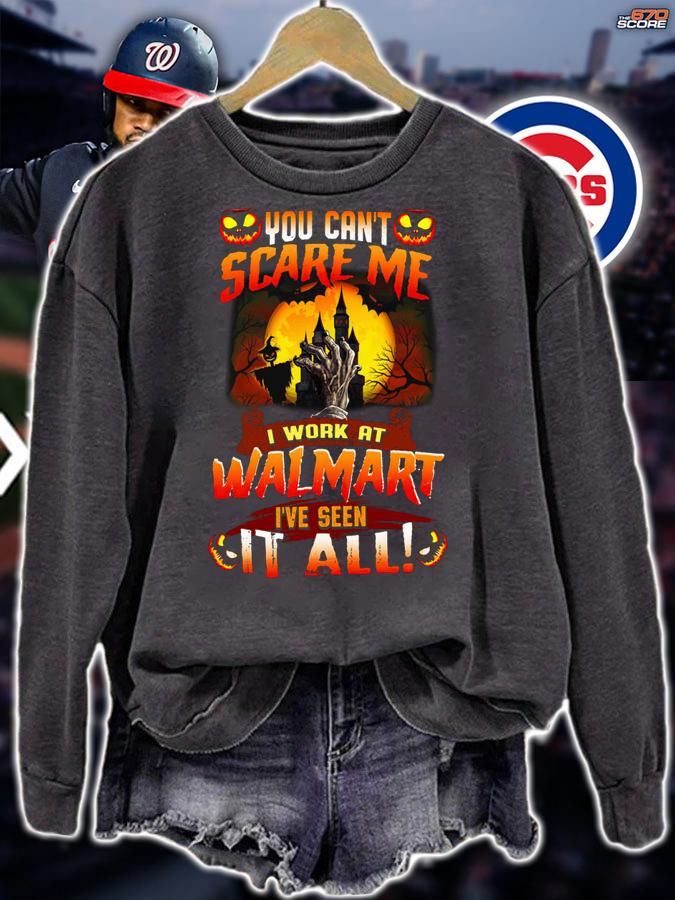 You Can't Scare Me I Work At Walmart I've Seen It All t-shirt sweatshirt