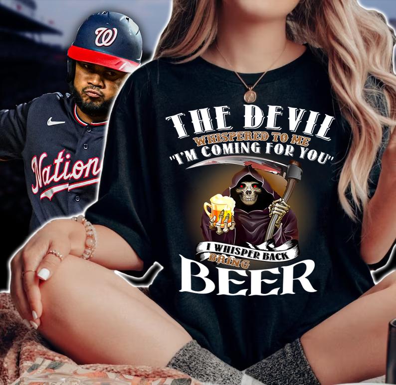 The Devil Whispered To Me Im Coming For You I Whisper Back Bring Beer t-shirt woman shirt