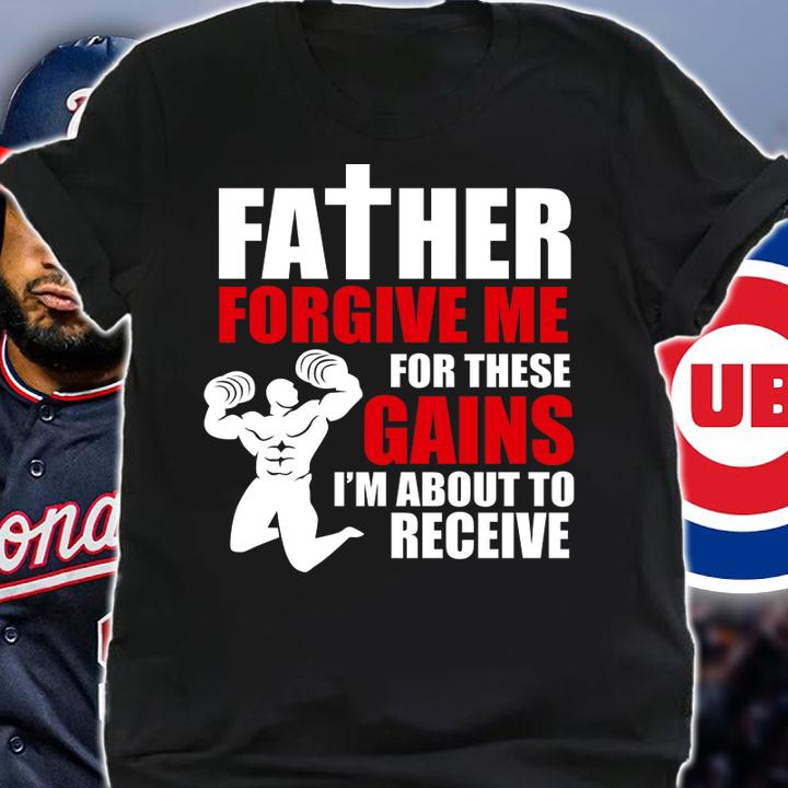 Father Forgive Me For These Gains i'm about to receive t-shirt shirt