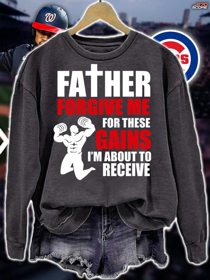 Father Forgive Me For These Gains i'm about to receive t-shirt sweatshirt