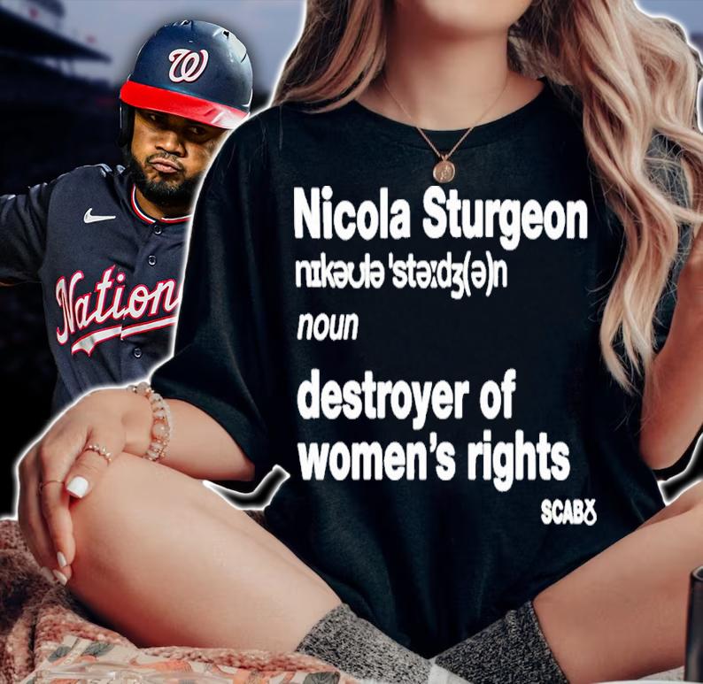 Awesome official Nicola Sturgeon Destroyer Of Womens Rights Shirt t-shirt woman shirt