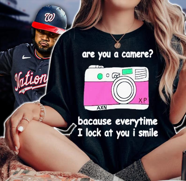 Camere are you a camere bacause everytime i look at you i smile shirt t-shirt woman shirt