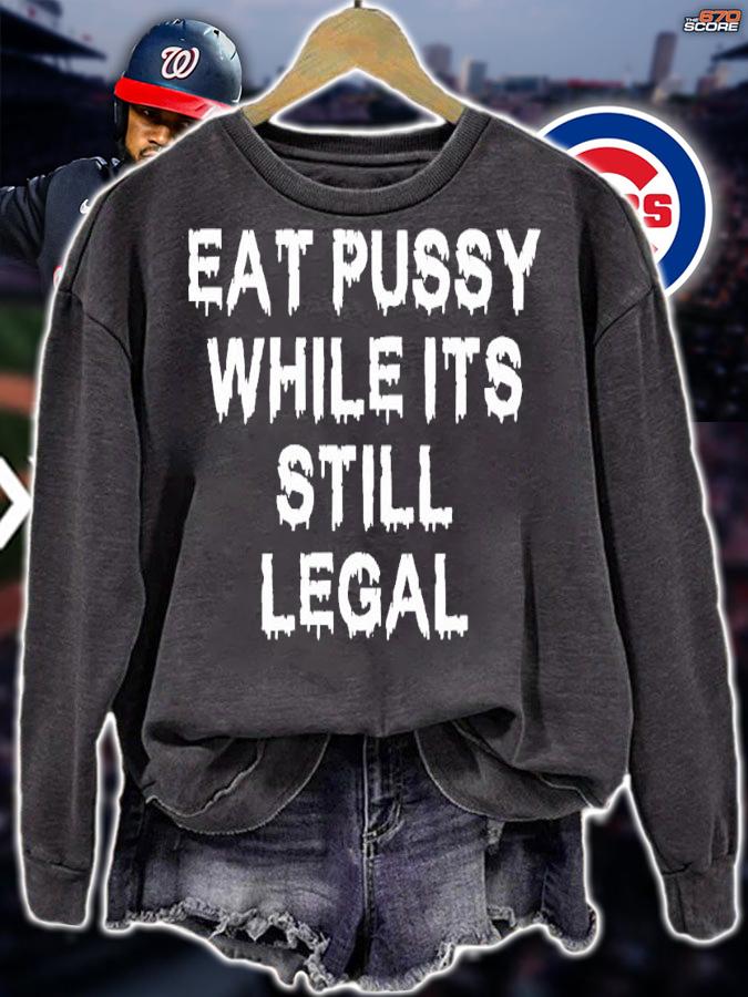 Eat pussy while it's still legal shirt t-shirt sweatshirt
