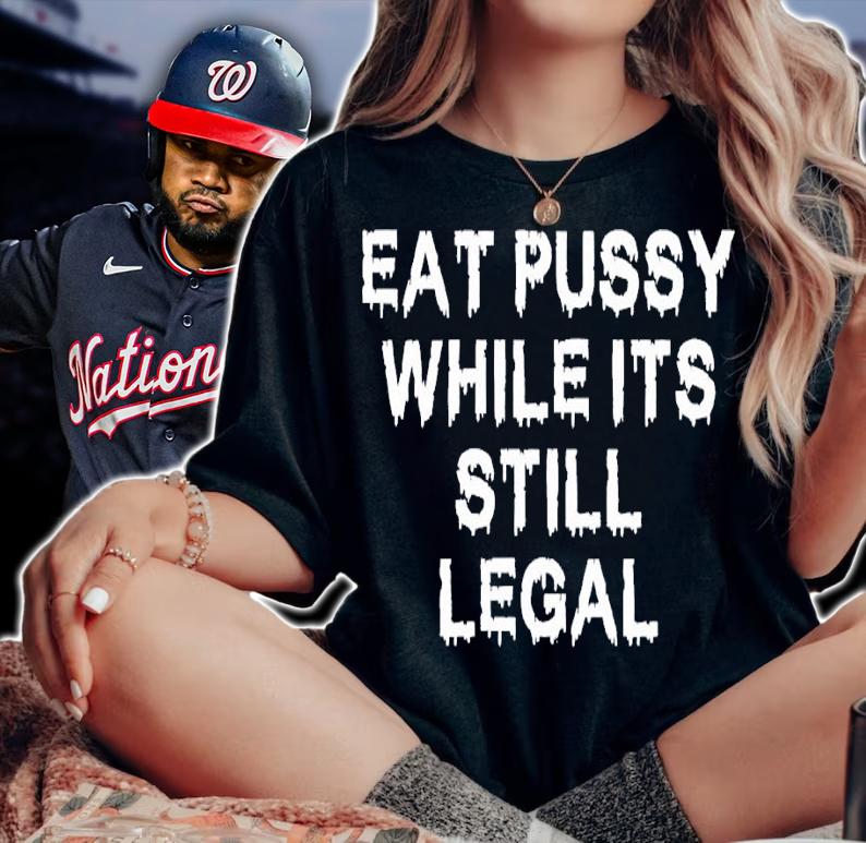 Eat pussy while it's still legal shirt t-shirt woman shirt