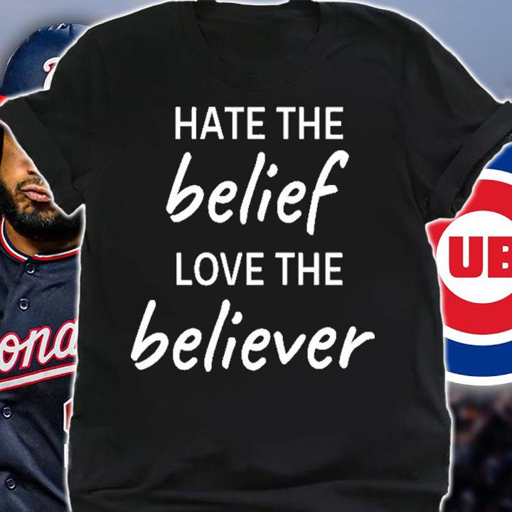 Hate The Belief Love The Believer Shirt t-shirt shirt