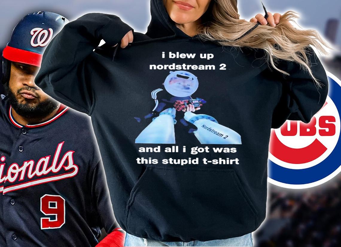I Blew Up Nord Stream 2 And All I Got Was This Stupid North Atlantic Fella Organization Shirt t-shirt hoodie
