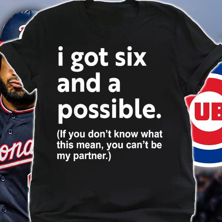 I Got Six And A Possible If You Don't Know What This Means You Cant Be My Partner t-shirt shirt