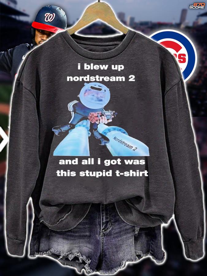 I blew up nordstream 2 and all i got was this stupid shirt t-shirt sweatshirt