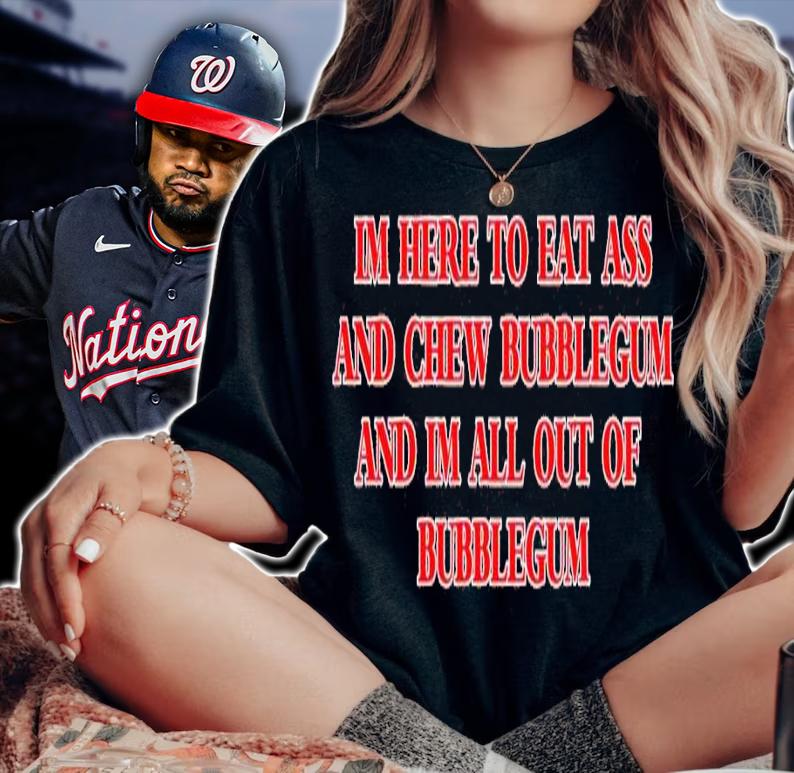 I'm here to eat ass and chew bubblegum shirt t-shirt woman shirt