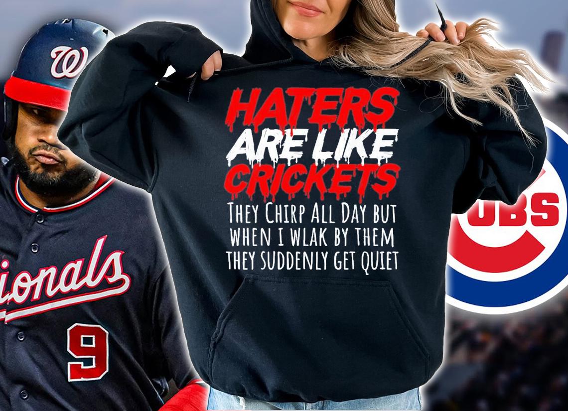 Haters Are Like Crickets They Chirp All Day But When I Wlak By Them T-Shirt t-shirt hoodie