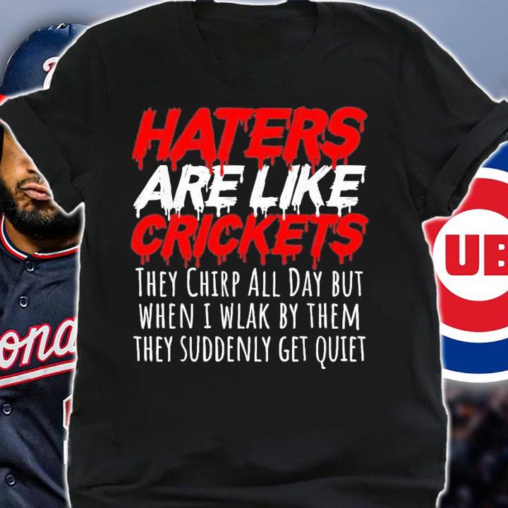 Haters Are Like Crickets They Chirp All Day But When I Wlak By Them T-Shirt t-shirt shirt