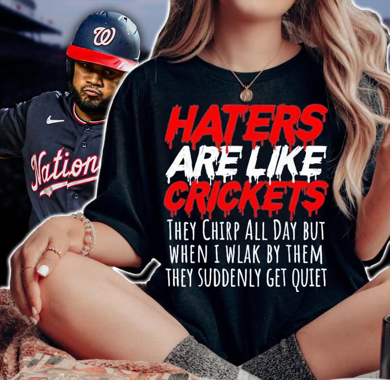 Haters Are Like Crickets They Chirp All Day But When I Wlak By Them T-Shirt t-shirt woman shirt