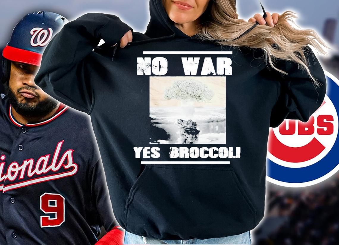 No war yes broccoli shirt t-shirt hoodie