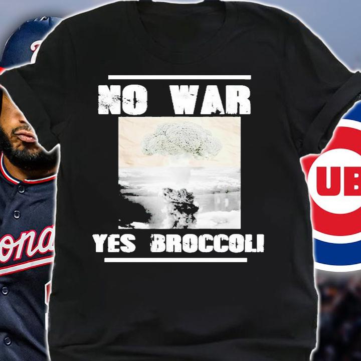 No war yes broccoli shirt t-shirt shirt