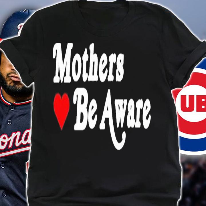 Mothers Be Aware New Shirt t-shirt shirt