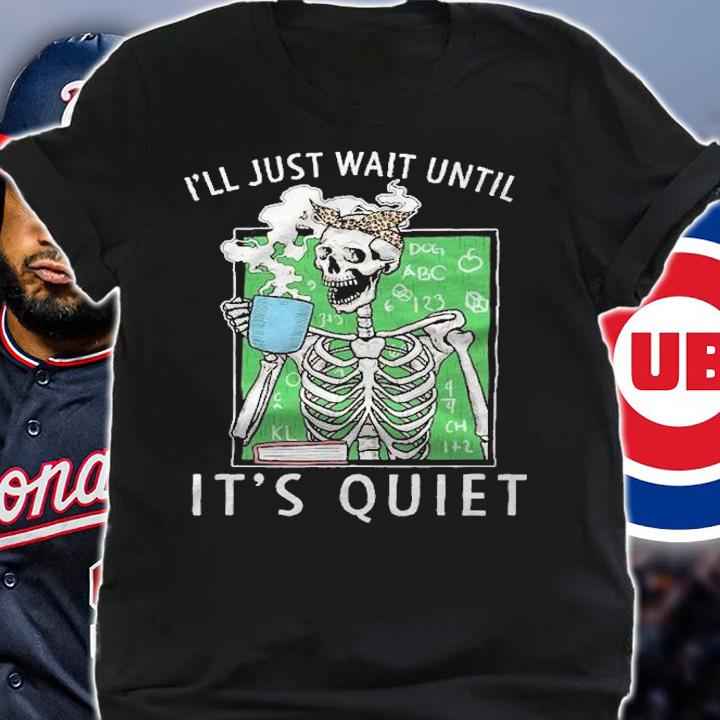 Ill Just Wait Until Its Quiet Coffee Skeleton Teacher Shirt t-shirt