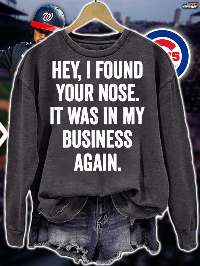 Hey I found your nose it was in my business again shirt