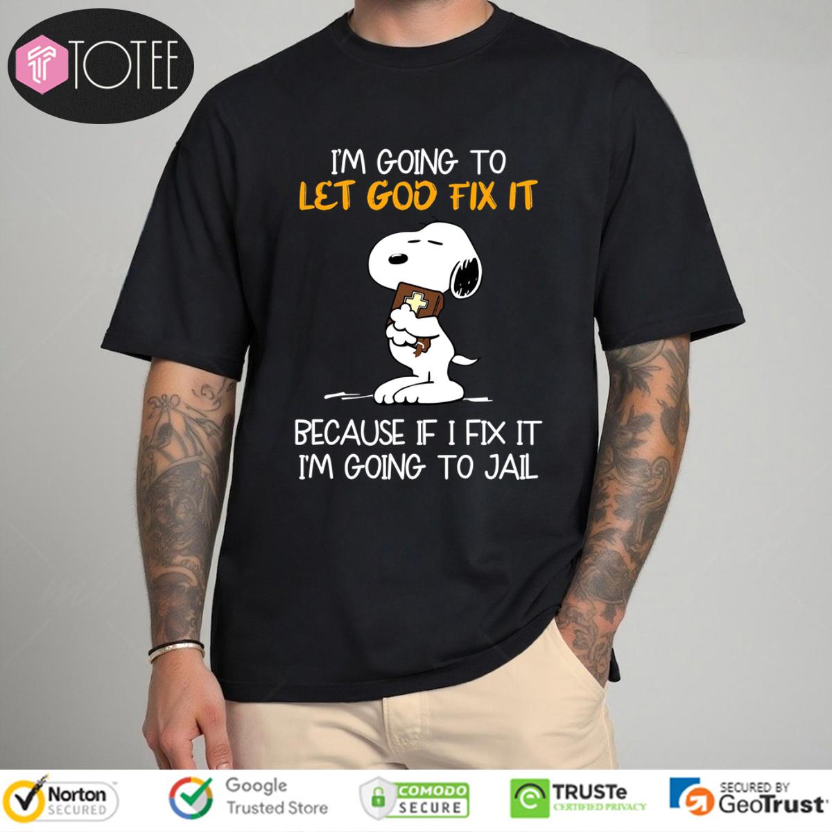 Im Going To Let God Fix It Because If I Fix It Im Going To Jail Snoopy Christian Shirt