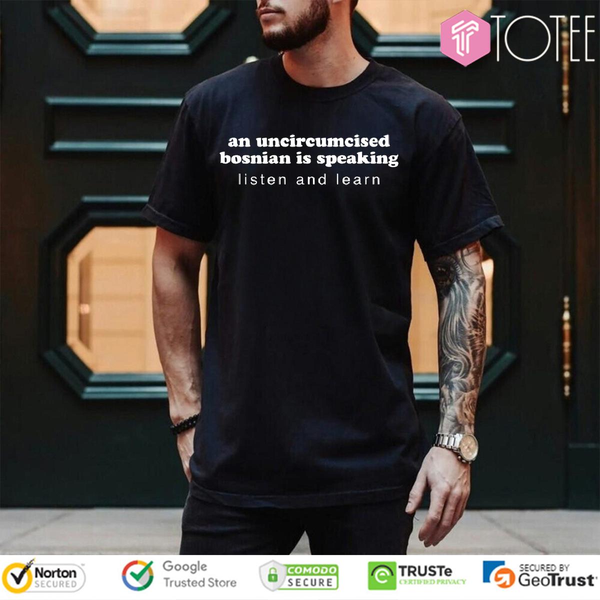 An Uncircumcised Bosnian Is Speaking Listen And Learn Shirt