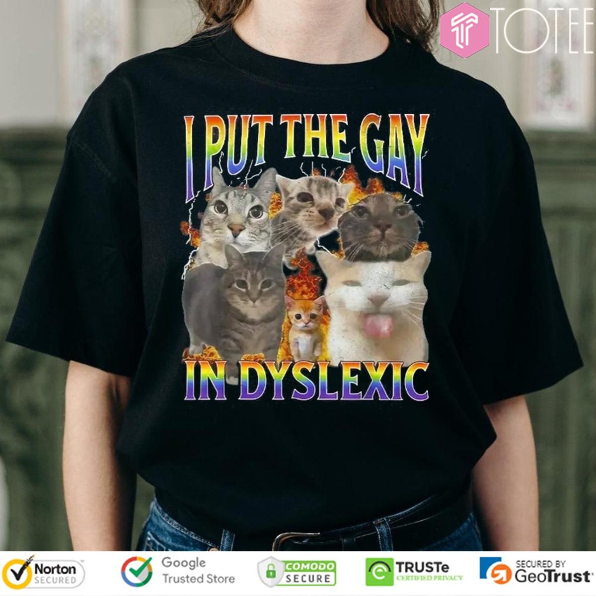 Cat I Put The Gay In Dyslexic Meme Bootleg T-shirt