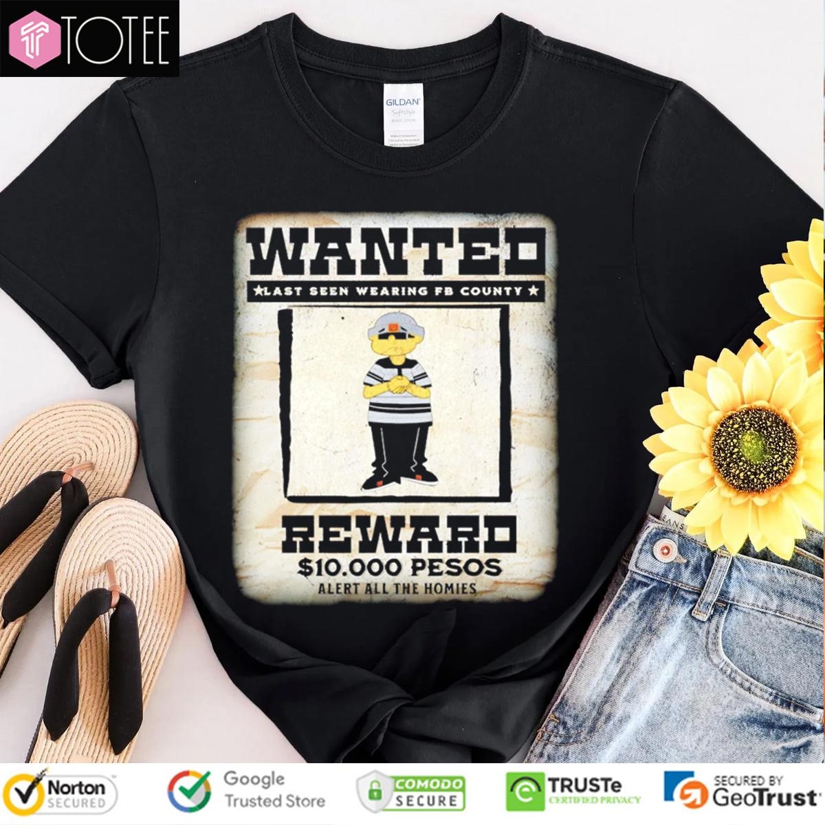 Wanted Last Seen Wearing Fb County Reward 10000 Pesos Alert All The Homies T-shirt
